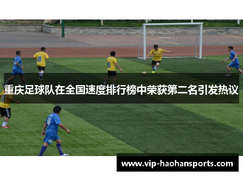 重庆足球队在全国速度排行榜中荣获第二名引发热议